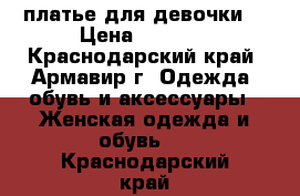 платье для девочки  › Цена ­ 1 000 - Краснодарский край, Армавир г. Одежда, обувь и аксессуары » Женская одежда и обувь   . Краснодарский край